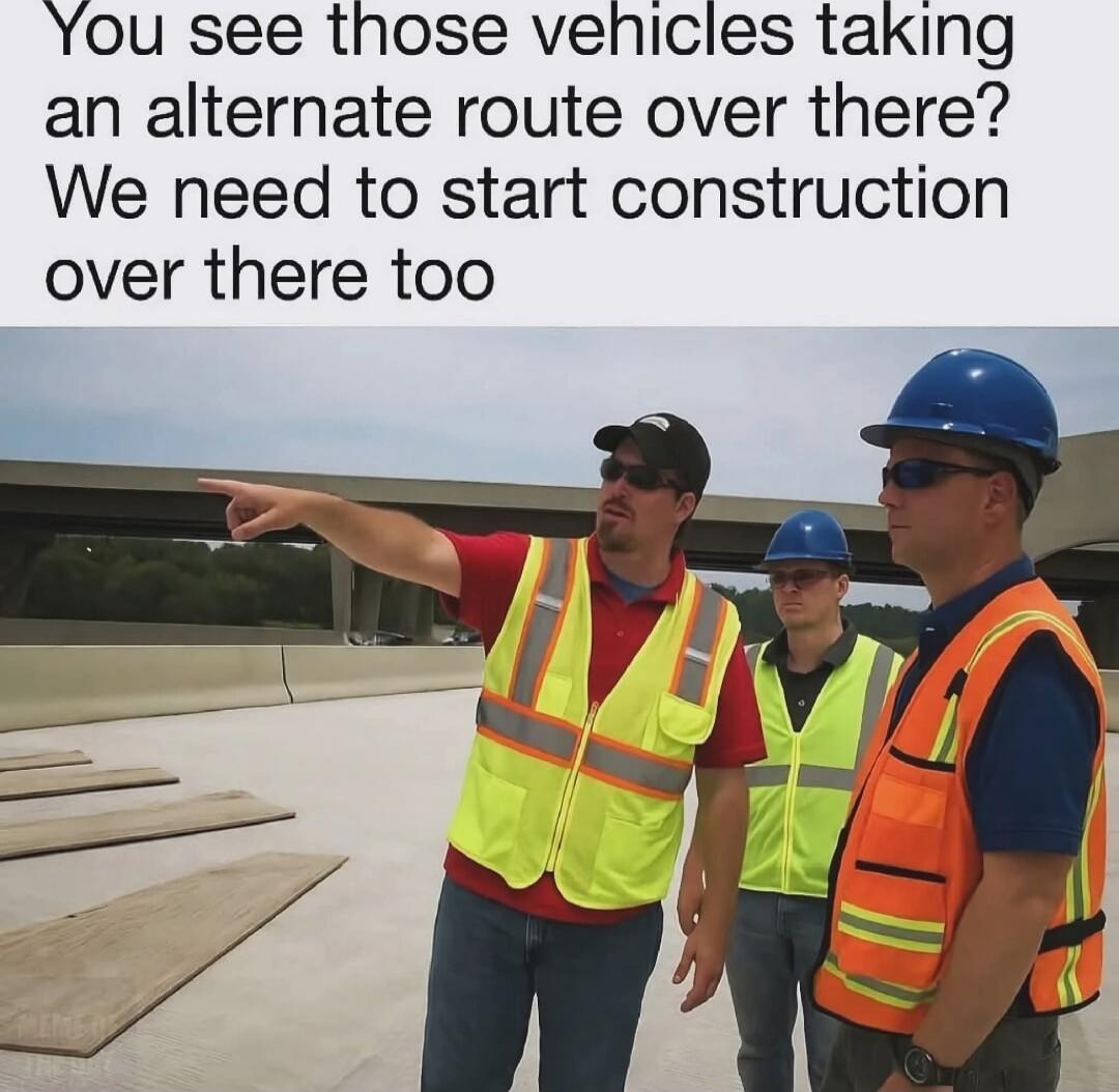 You see those vehicles taking an alternate route over there? We need to start construction over there too