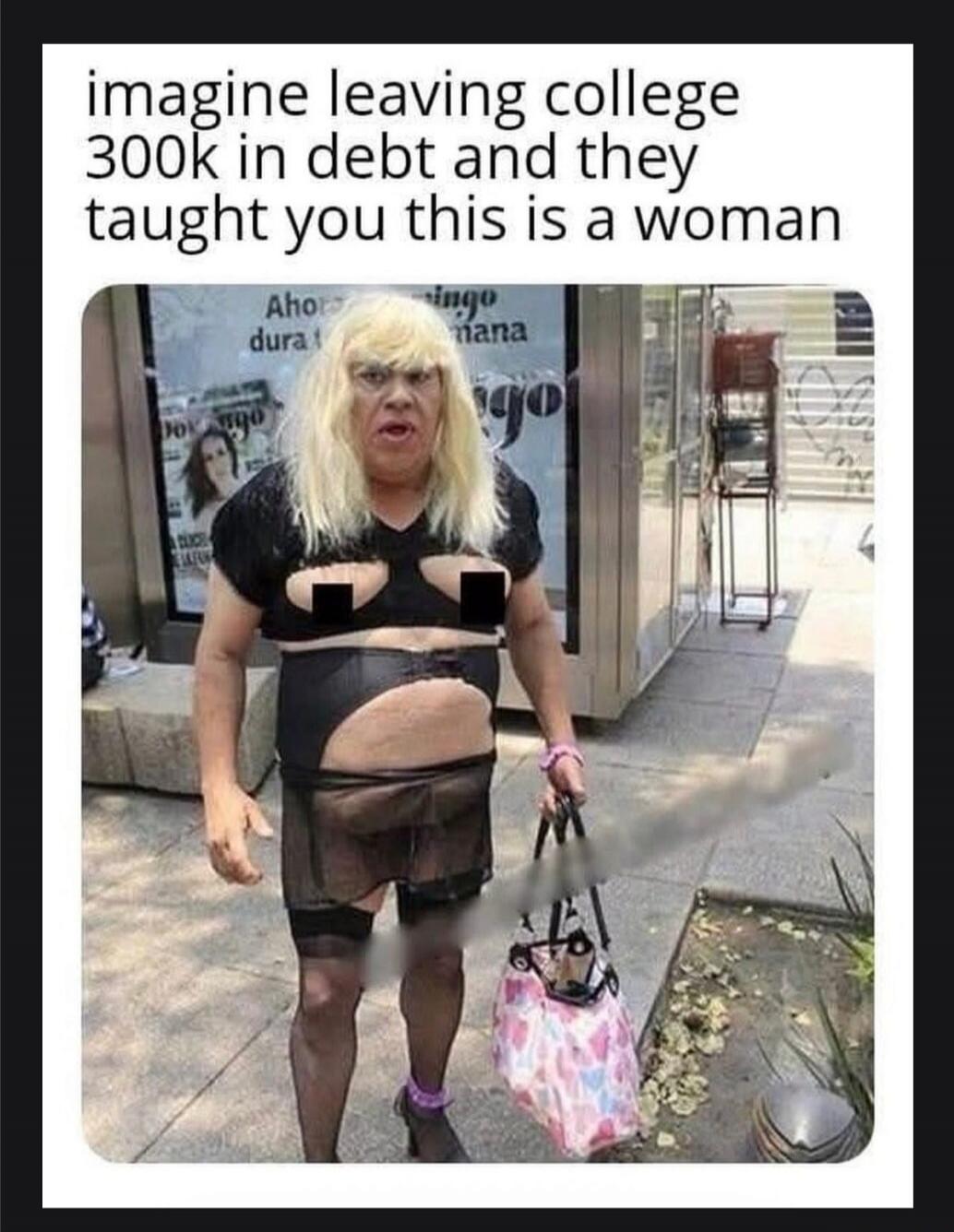 imagine leaving college 300k in debt and they taught you this is a woman