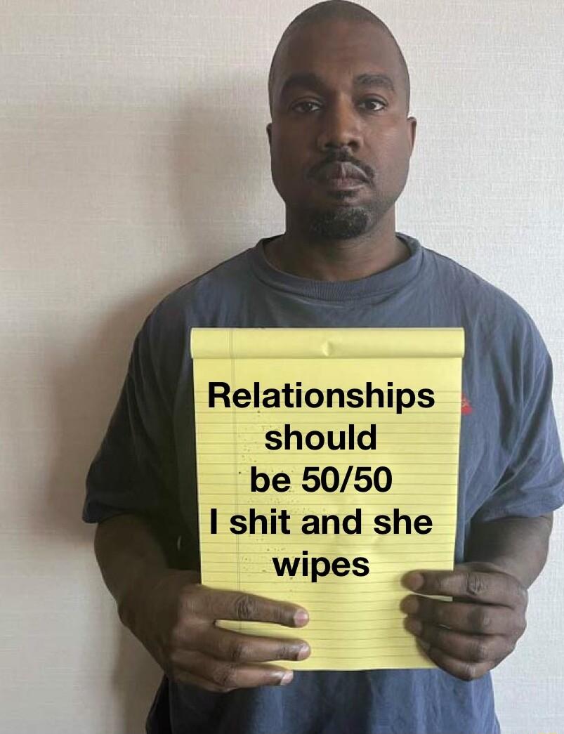 Relationships should be 5050 1 shit and she