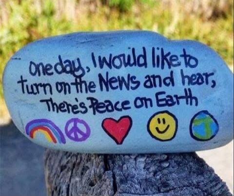 One day, I would like to turn on the News and hear, There's Peace on Earth