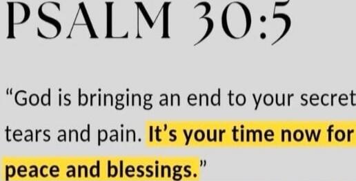 “God is bringing an end to your secret tears and pain. It’s your time now for peace and blessings.”