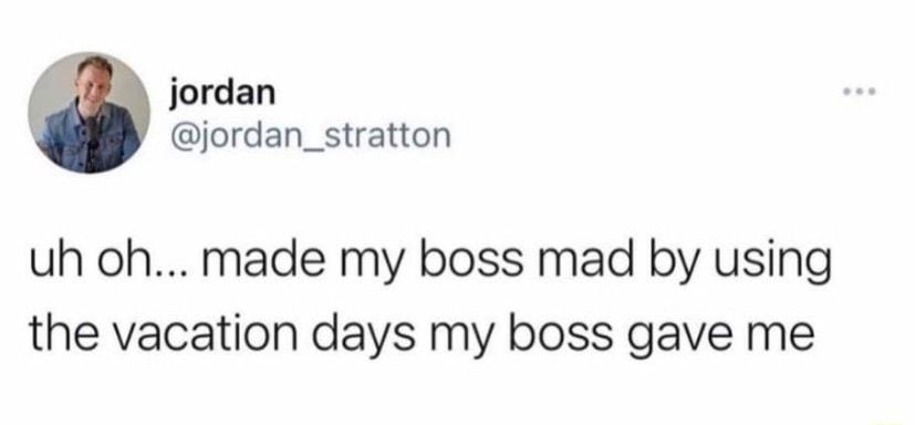 jordan jordan_stratton uh oh made my boss mad by using the vacation days my boss gave me