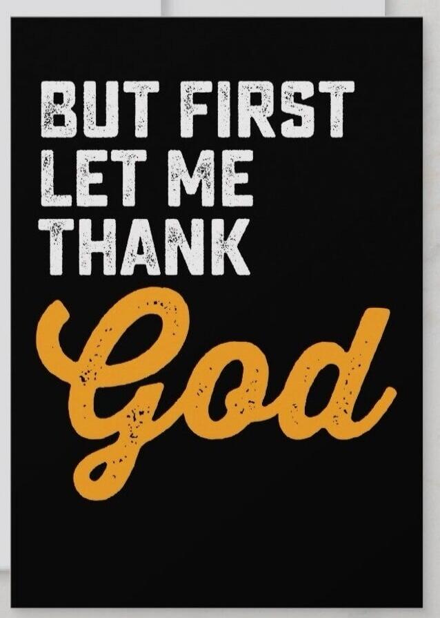 BUT FIRST LET ME THANK God