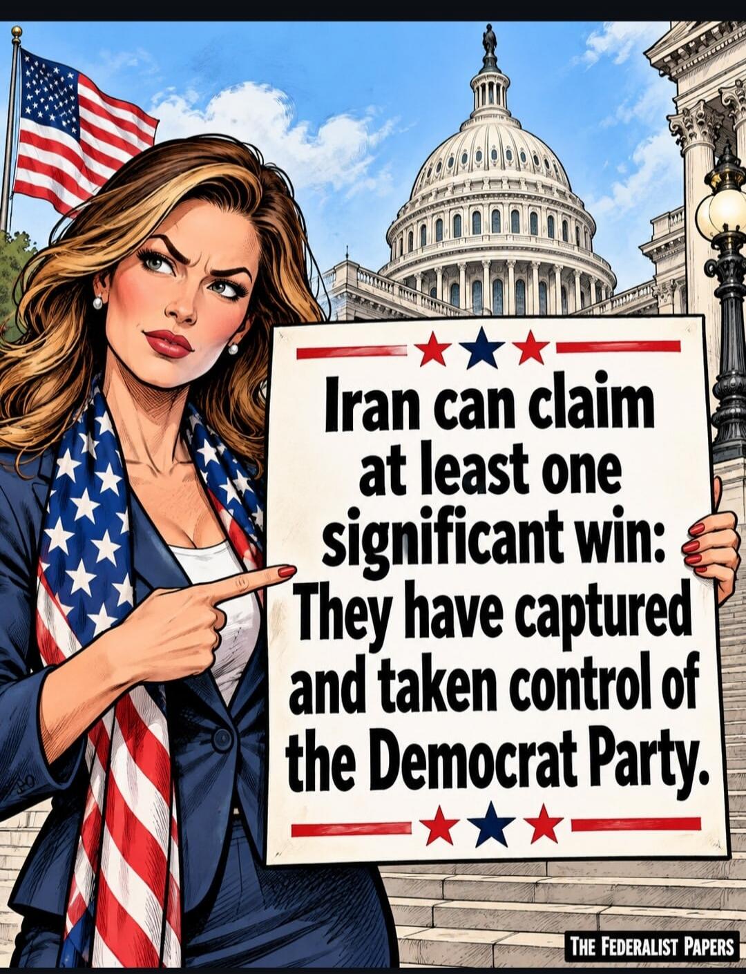 Iran can claim at least one significant win: They have captured and taken control of the Democrat Party. THE FEDERALIST PAPERS