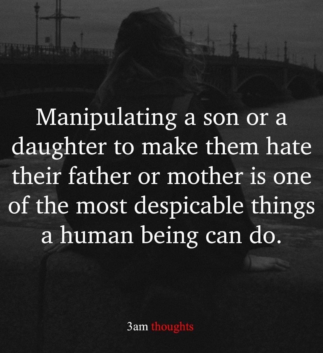 Y Vol ol b1 ENubaog Bo s o o RN SRR ELGCRTIS N their father or mother is one of the most despicable things a human being can do 3am thoughts