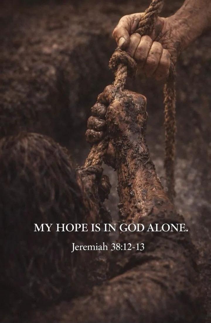 MY HOPE IS IN GOD ALONE. Jeremiah 38:12-13