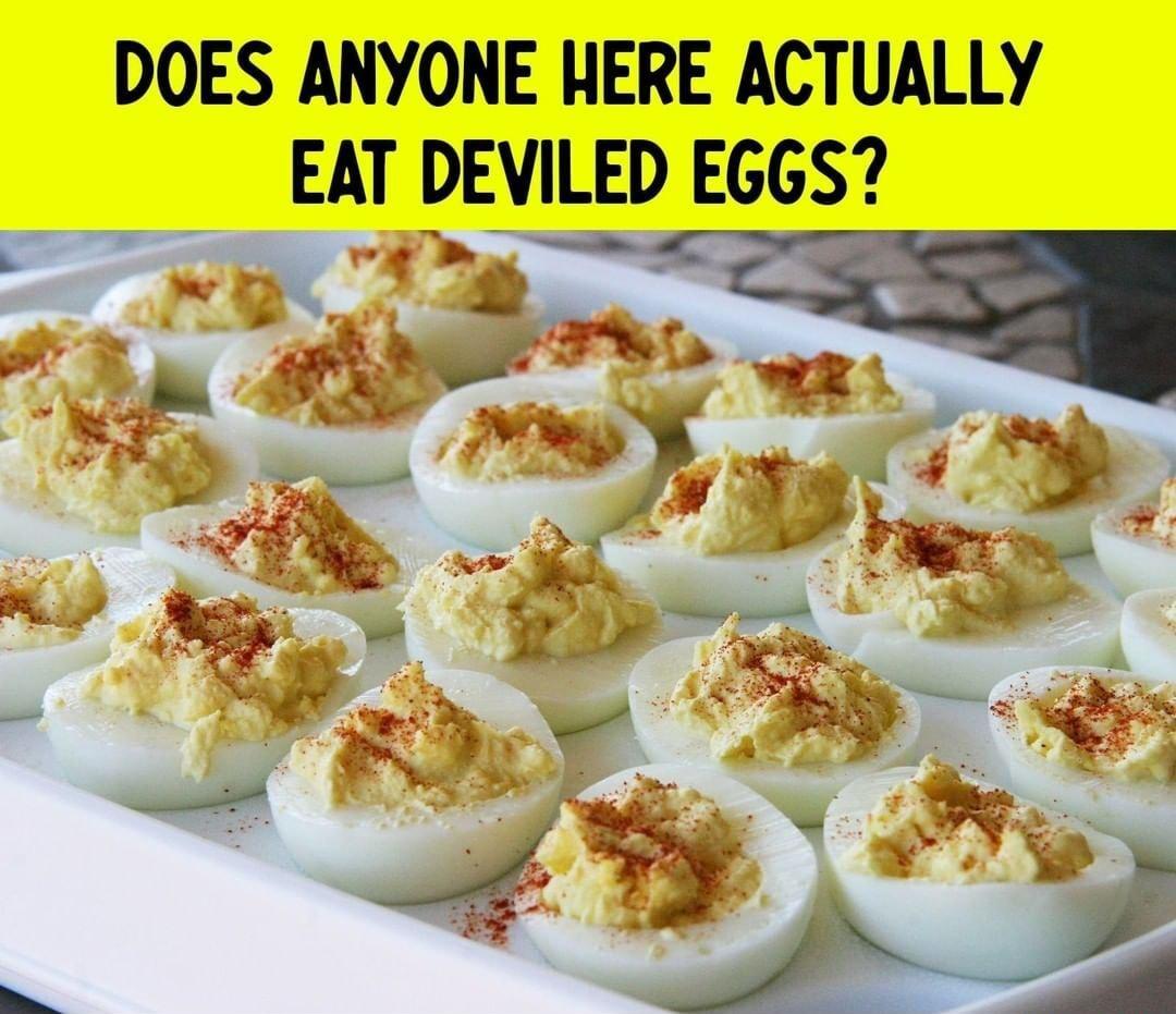 DOES ANYONE HERE ACTUALLY EAT DEVILED EGGS