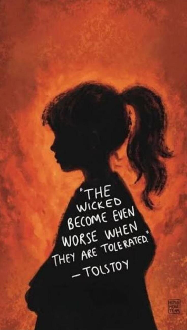 THE WICKED BECOME EVEN WORSE WHEN THEY ARE TOLERATED. - TOLSTOY