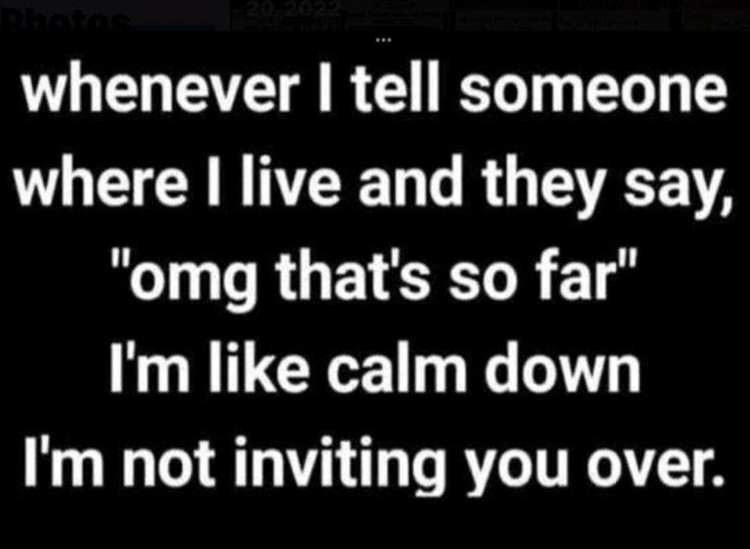 whenever I tell someone where I live and they say, 