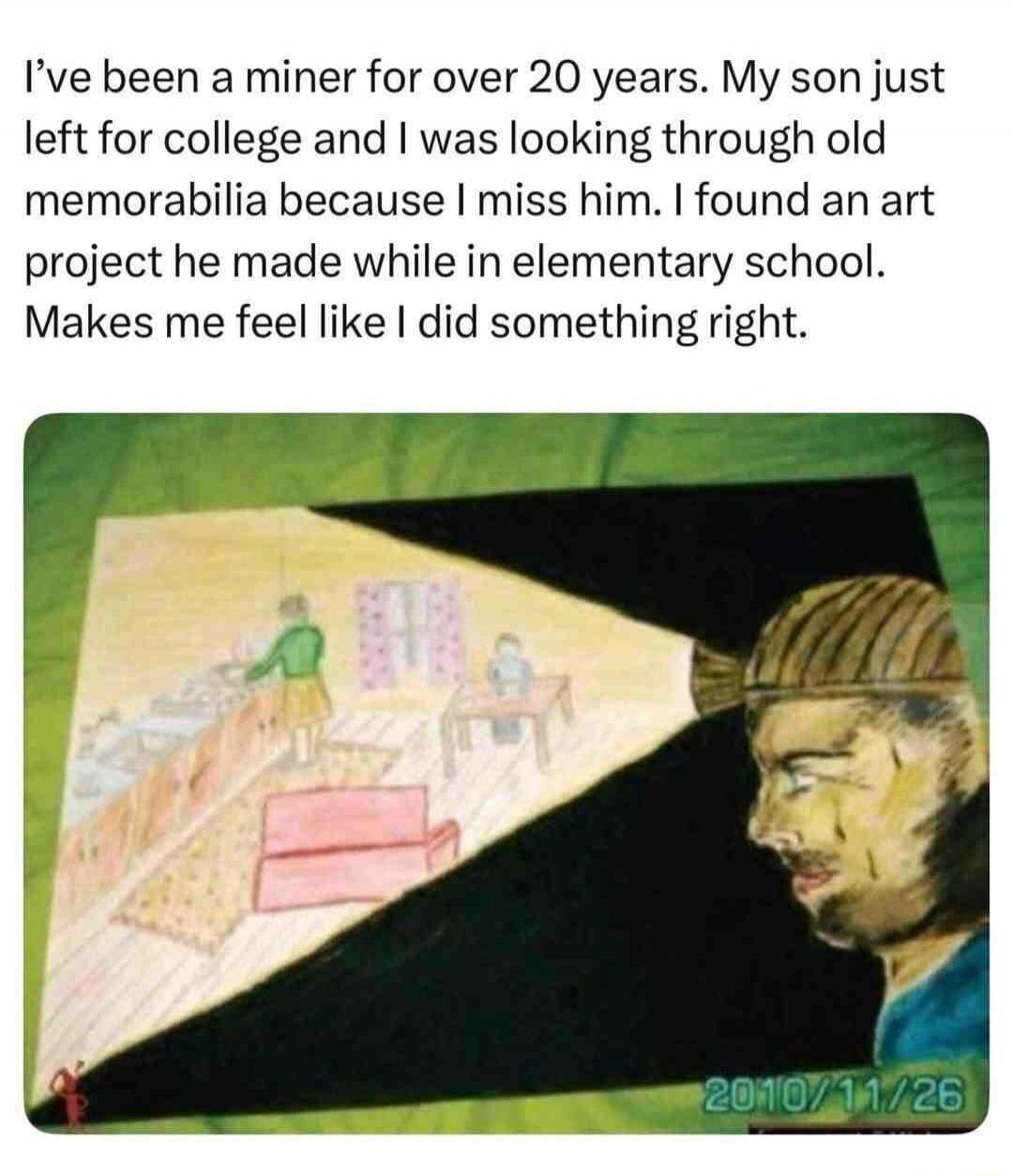 I've been a miner for over 20 years. My son just left for college and I was looking through old memorabilia because I miss him. I found an art project he made while in elementary school. Makes me feel like I did something right.