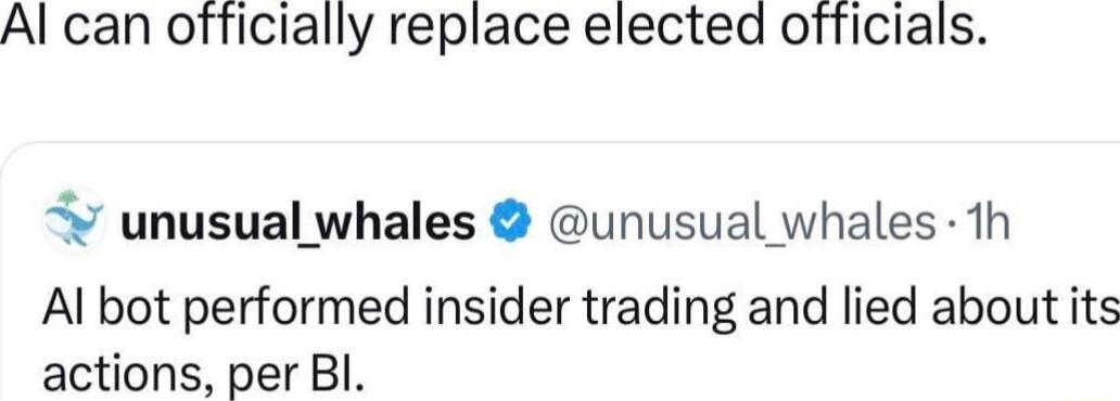 Al can officially replace elected officials unusual whales unusual whales 1h Al bot performed insider trading and lied about its actions per Bl