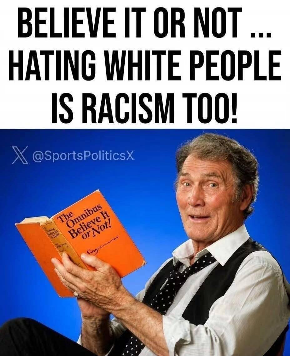 BELIEVE IT OR NOT ... HATING WHITE PEOPLE IS RACISM TOO! The Omnibus Believe It or Not! X @SportsPoliticsX