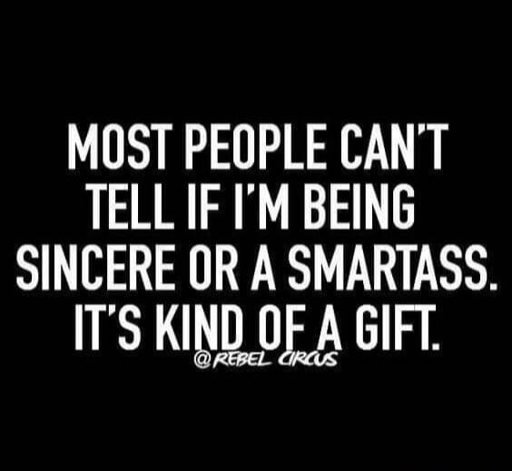 MOST PEOPLE CAN'T TELL IF I'M BEING SINCERE OR A SMARTASS. IT'S KIND OF A GIFT. @REBEL CIRCUS