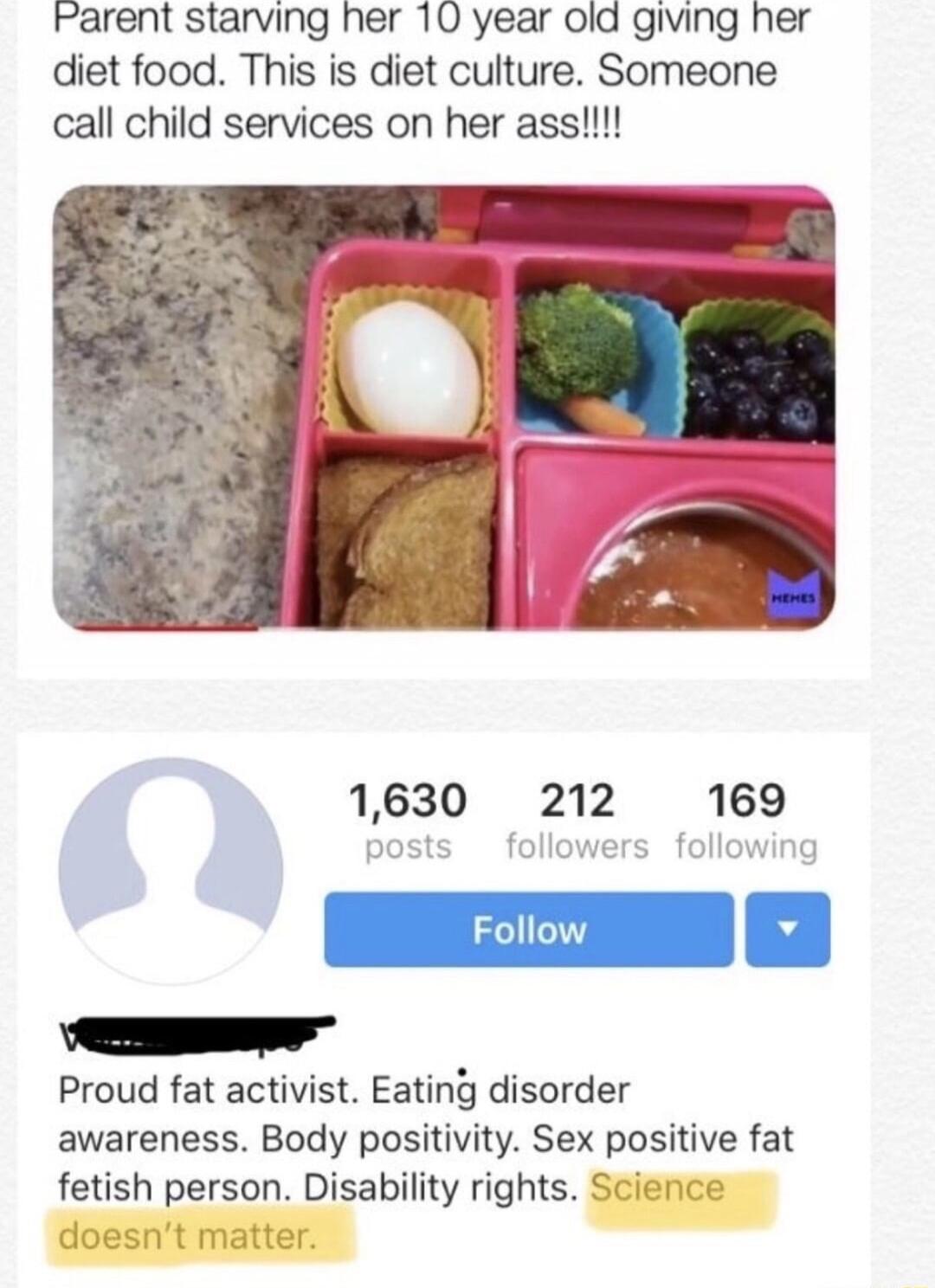 Parent starving her 10 year old giving her diet food This is diet culture Someone call child services on her ass 1630 212 169 ECTEmO Proud fat activist Eating disorder awareness Body positivity Sex positive fat fetish person Disability rights Scis