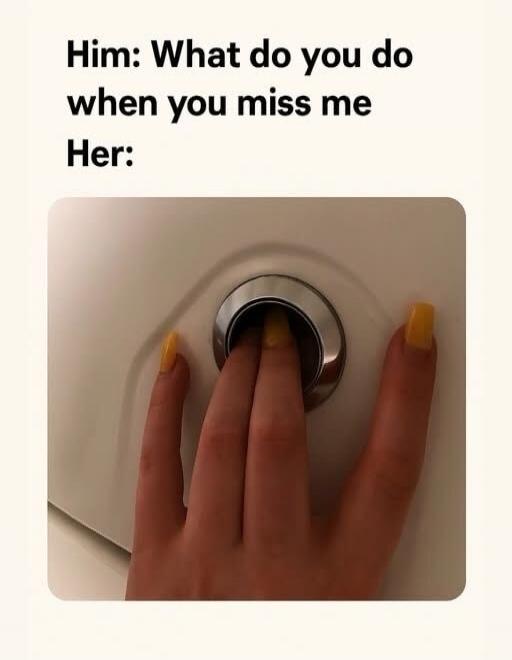 Him: What do you do when you miss me Her:
