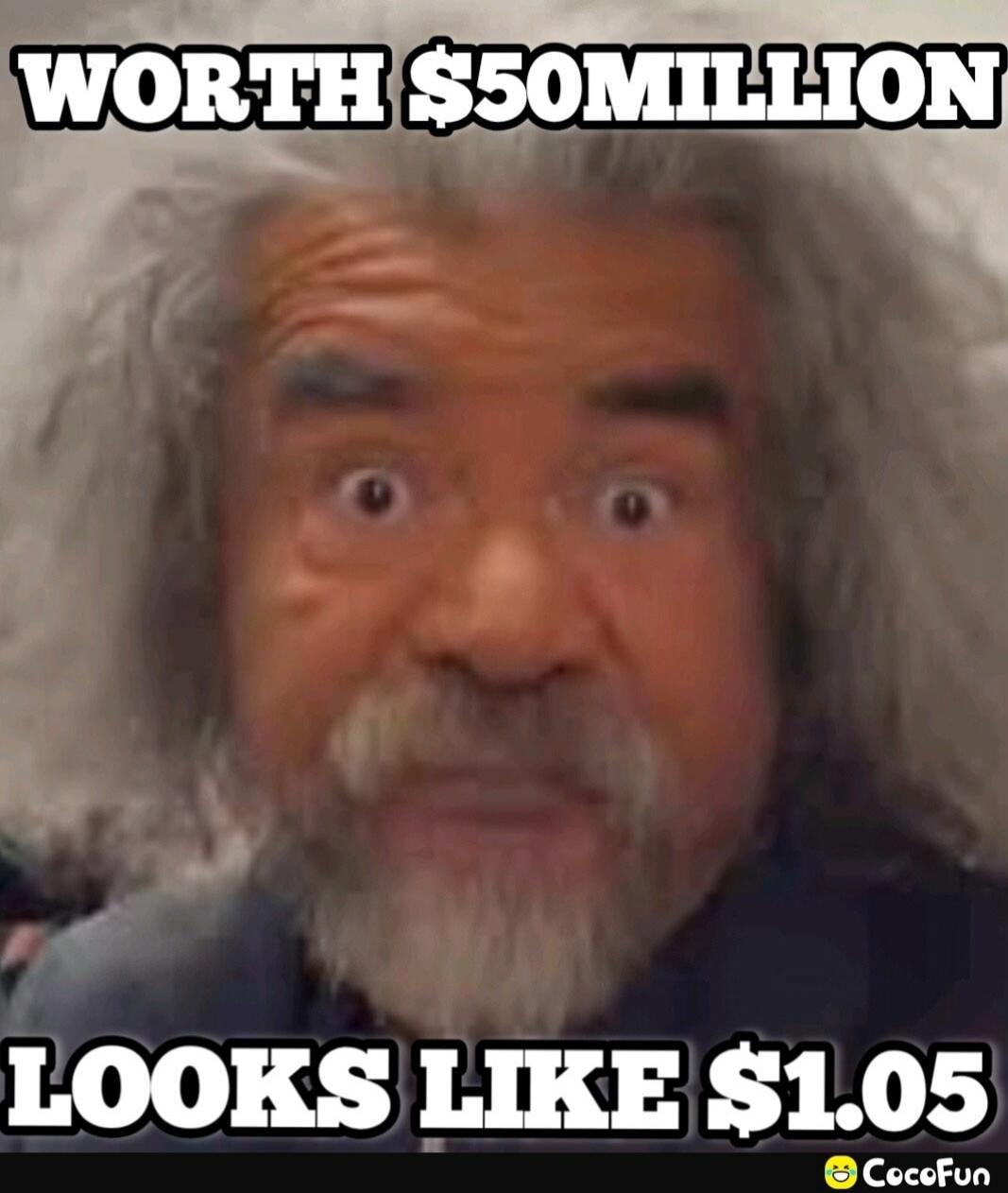 WORTH $50MILLION LOOKS LIKE $1.05