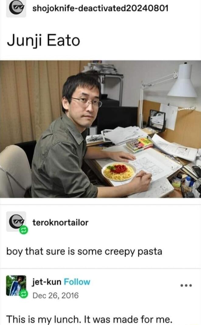 shojoknife deactivated20240801 Junji Eato q teroknortailor boy that sure is some creepy pasta n jet kun Follow Dec 26 2016 This is my lunch It was made for me