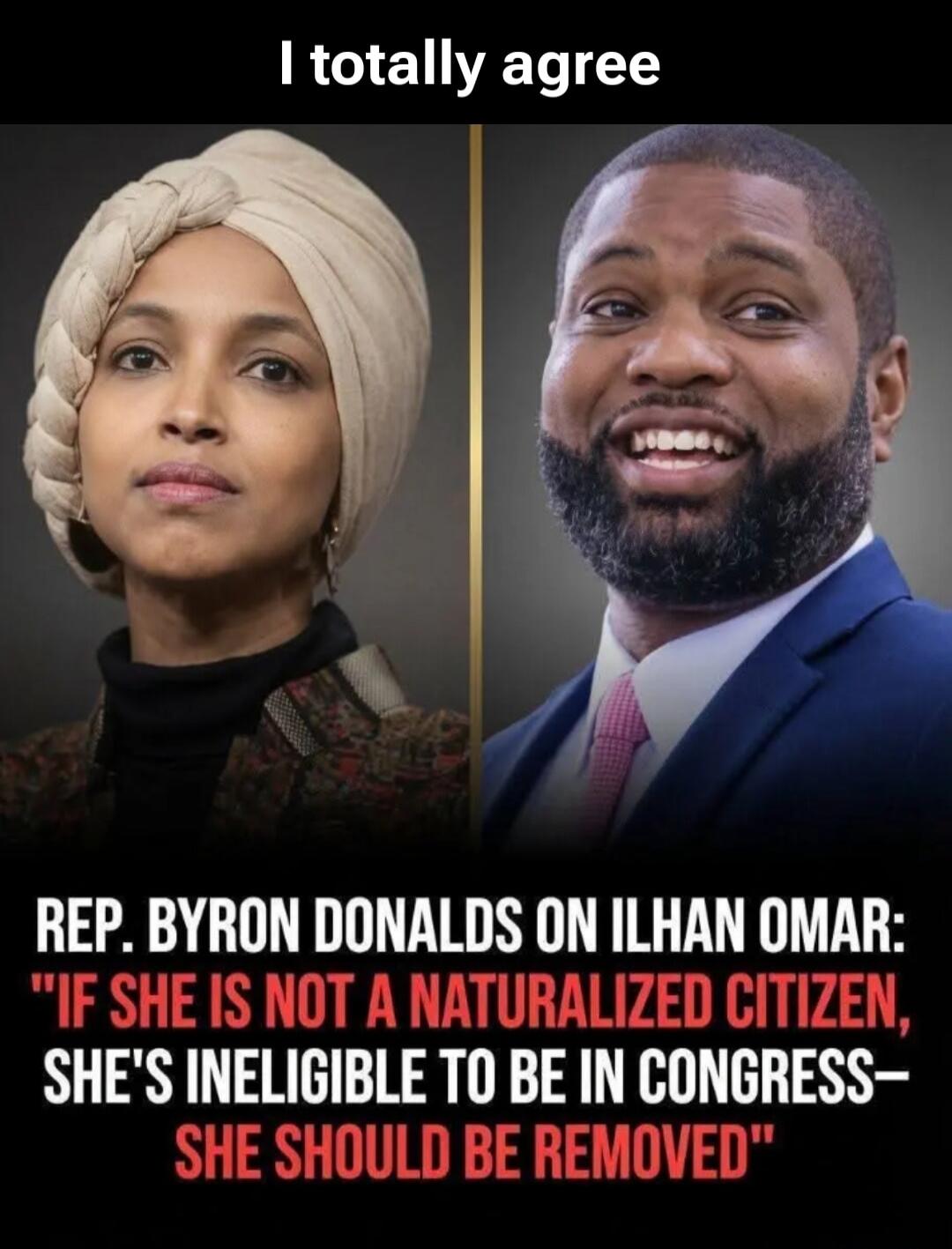 I totally agree. REP. BYRON DONALDS ON ILHAN OMAR: 