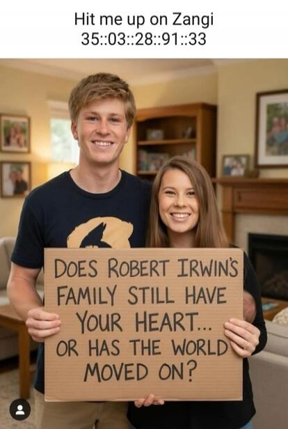 Hit me up on Zangi 35::03::28::91::33 DOES ROBERT IRWIN'S FAMILY STILL HAVE YOUR HEART... OR HAS THE WORLD MOVED ON?