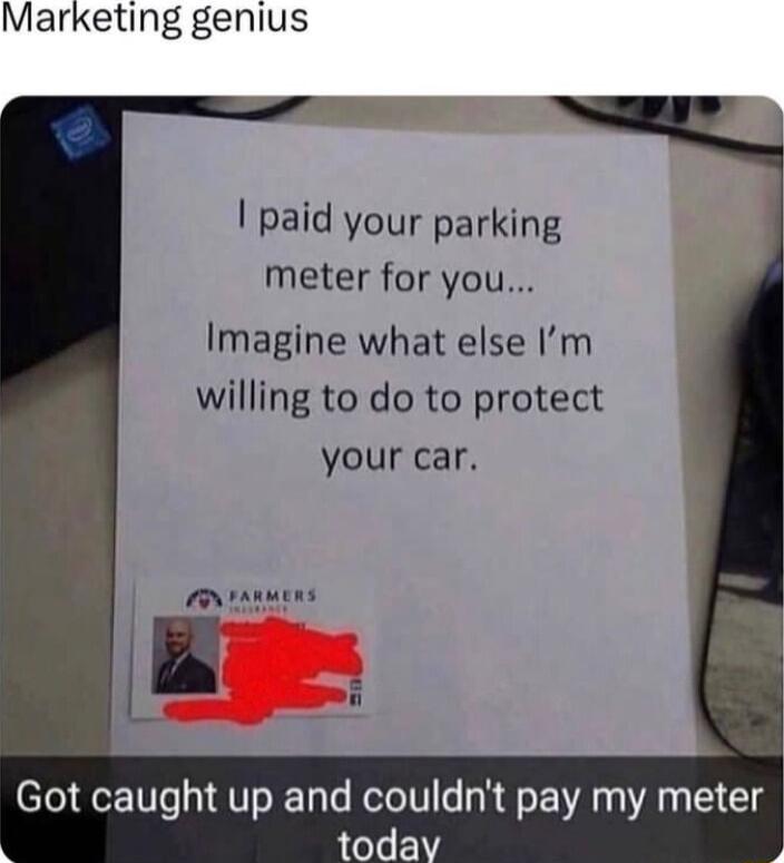 Marketing genius I paid your parking meter for you Imagine what else Im willing to do to protect your car Got caught up and couldnt pay my meter toda