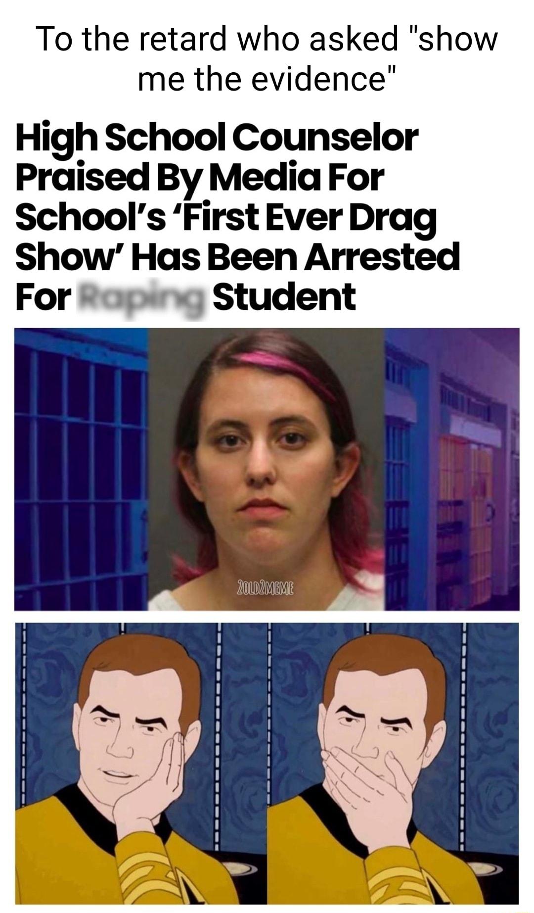 To the retard who asked show me the evidence High School Counselor Praised By Media For Schools First Ever Drag Show Has Been Arrested For apsryg Student