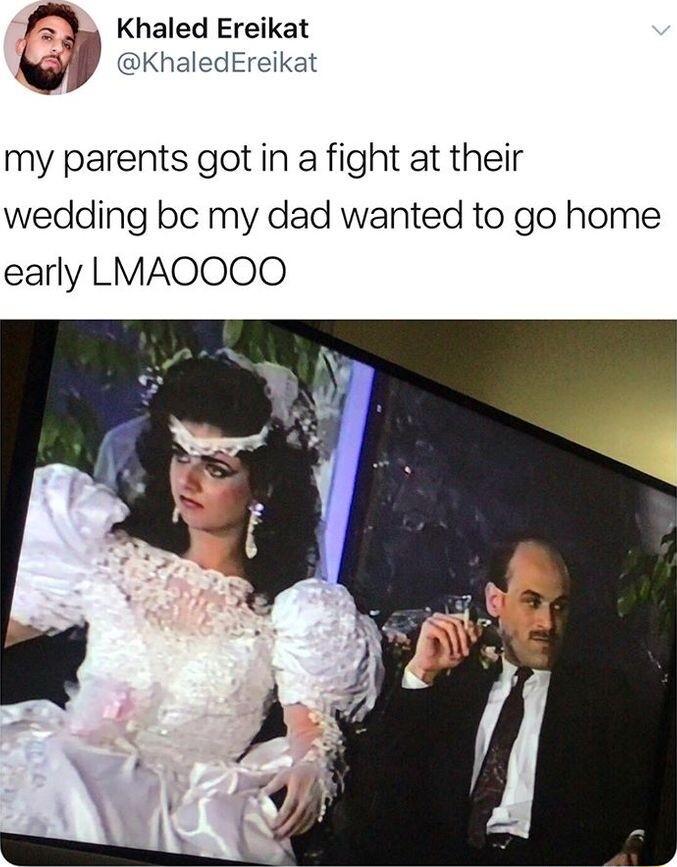 2 Khaled Ereikat KhaledEreikat my parents got in a fight at their wedding bc my dad wanted to go home early LMAOOOO