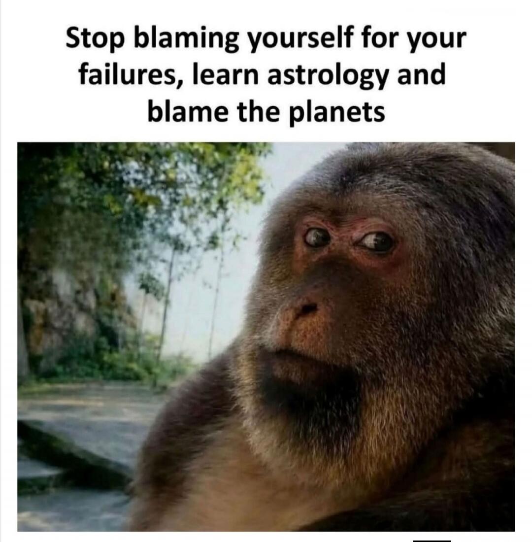 Stop blaming yourself for your failures, learn astrology and blame the planets