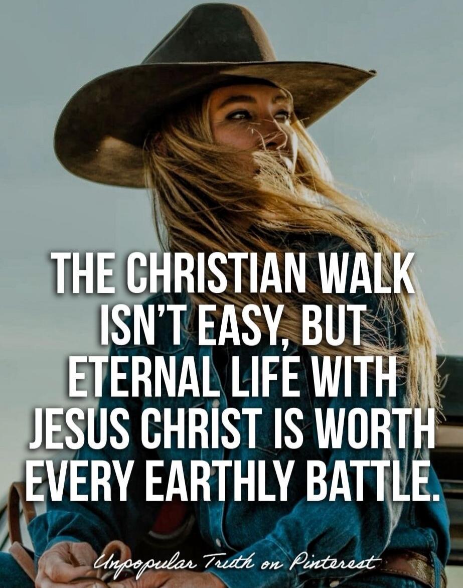 THE CHRISTIAN WALK ISN'T EASY, BUT ETERNAL LIFE WITH JESUS CHRIST IS WORTH EVERY EARTHLY BATTLE.