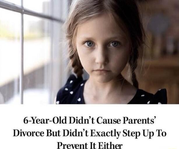 6 Year Old Didnt Cause Parents Divorce But Didnt Exactly Step Up To Prevent It Fither