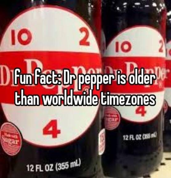 Fun Fact: Dr pepper is older than worldwide timezones