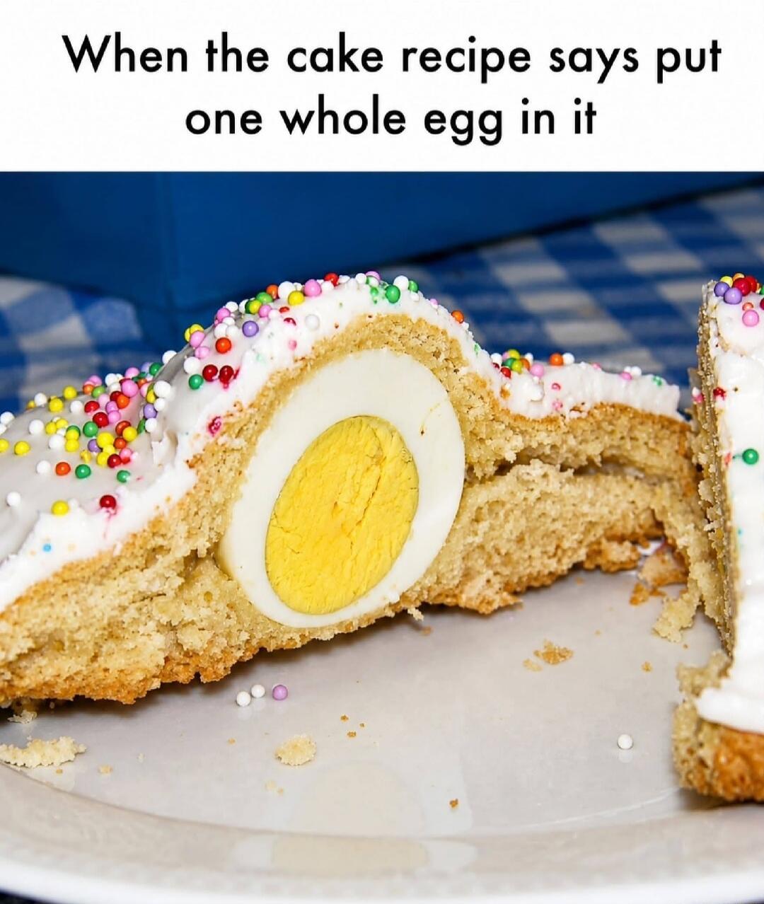 When the cake recipe says put one whole egg in it