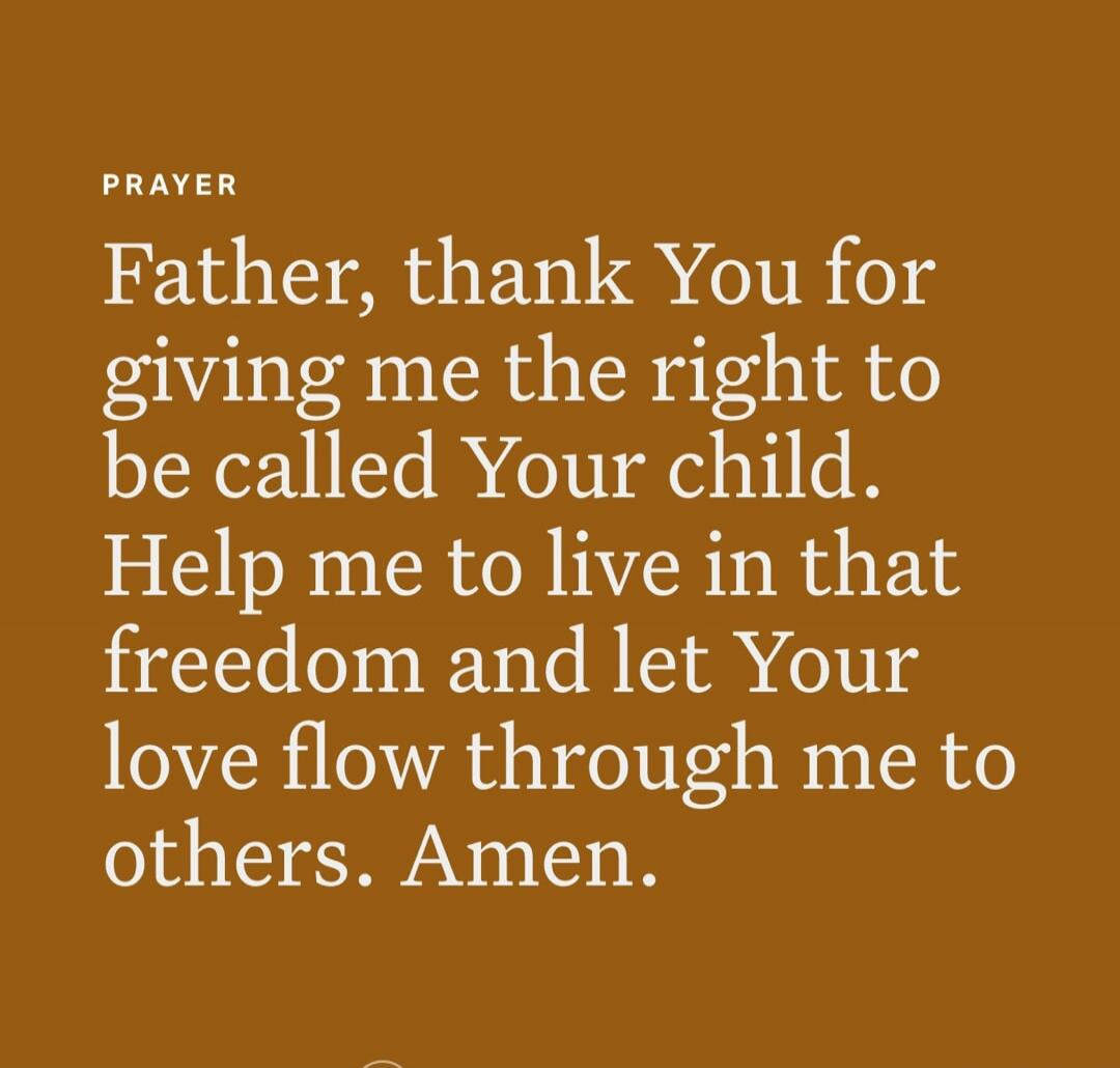 Father, thank You for giving me the right to be called Your child. Help me to live in that freedom and let Your love flow through me to others. Amen.