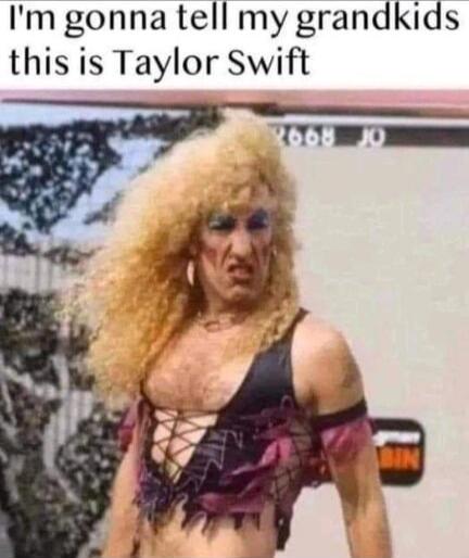 I'm gonna tell my grandkids this is Taylor Swift