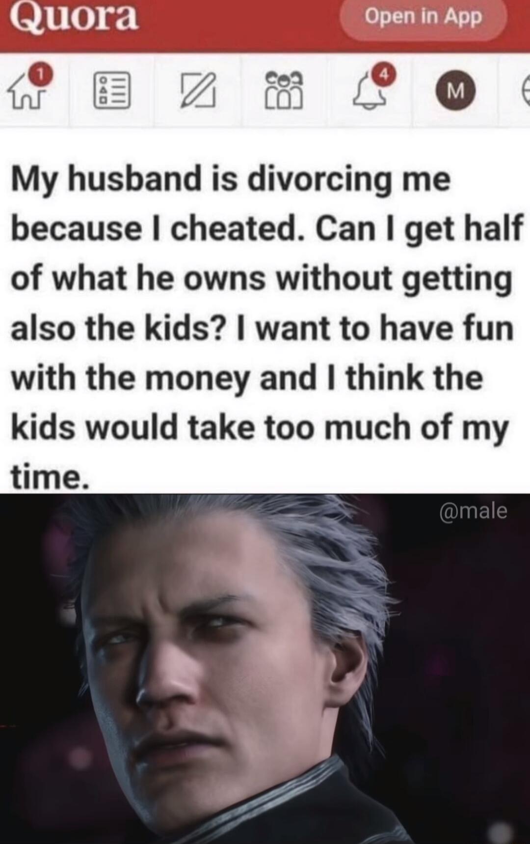 My husband is divorcing me because cheated Can get half of what he owns without getting also the kids want to have fun with the money and think the kids would take too much of my time