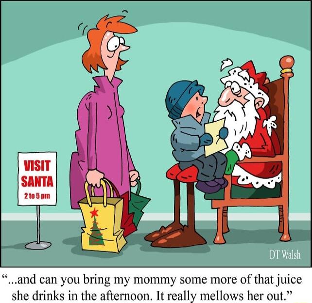 and can you bring my mommy some more of that juice she drinks in the afternoon It really mellows her out