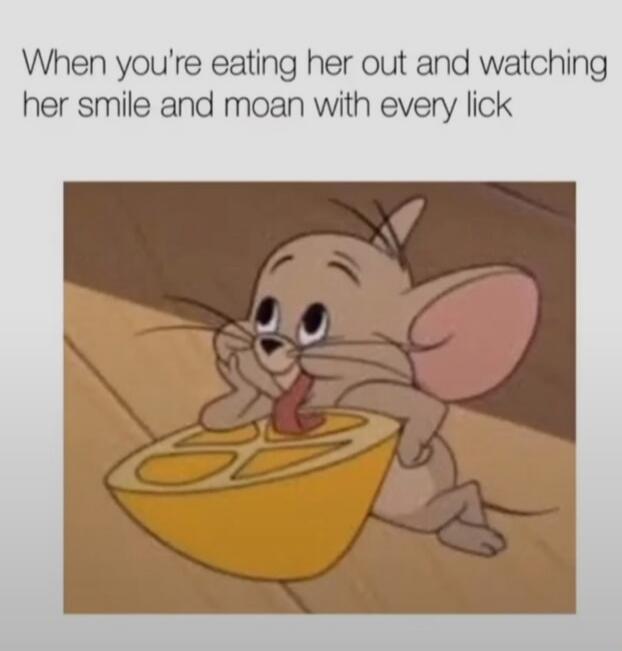 When you're eating her out and watching her smile and moan with every lick