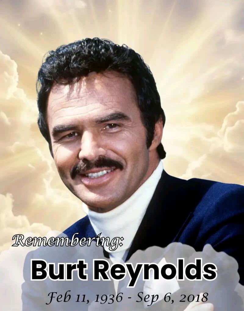 Remembering: Burt Reynolds Feb 11, 1936 - Sep 6, 2018
