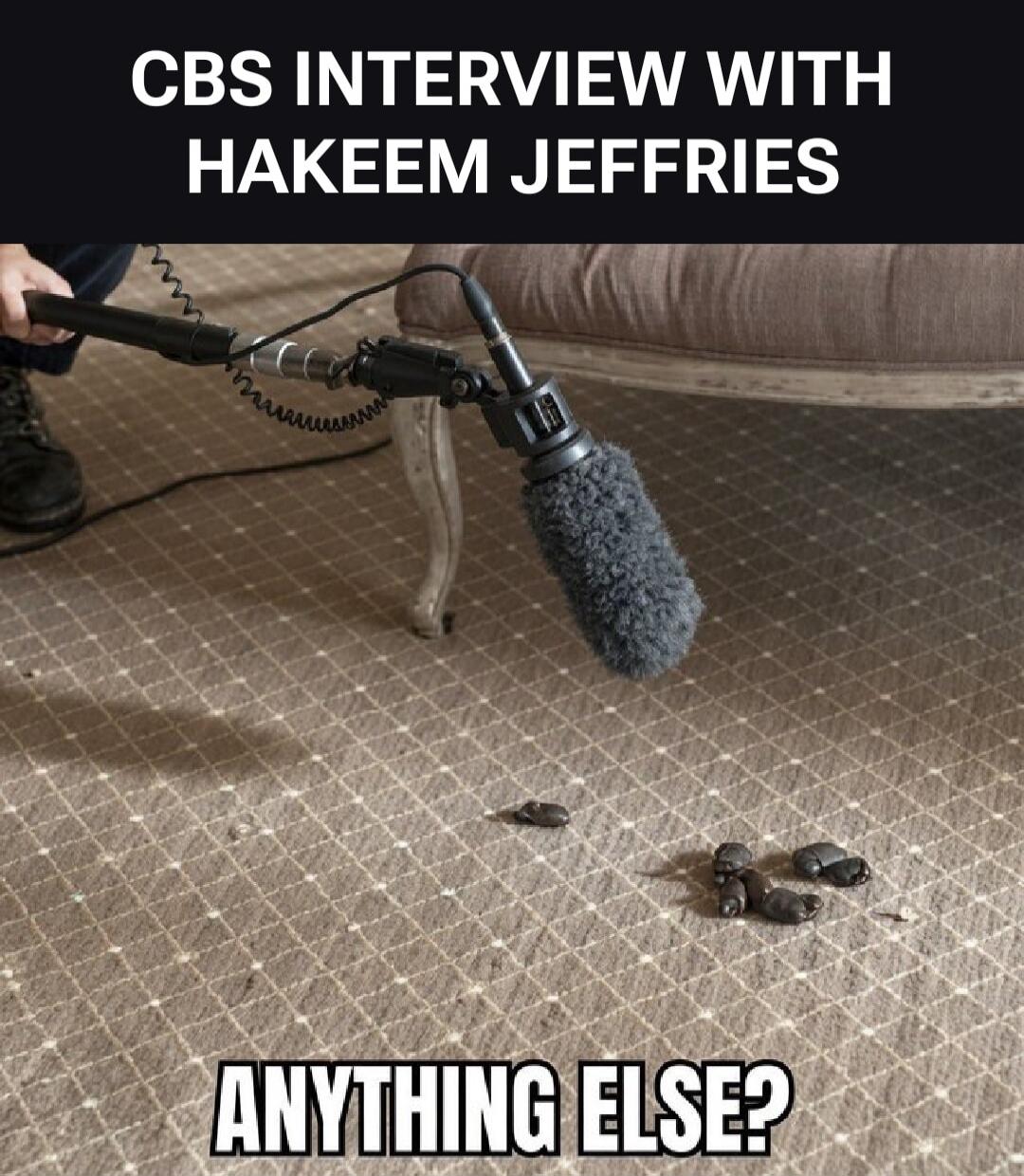 CBS INTERVIEW WITH HAKEEM JEFFRIES ANYTHING ELSE?