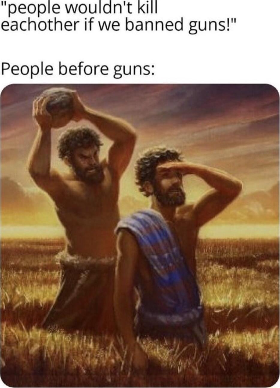eachother if we banned guns People before guns