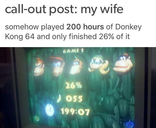 call out post my wife somehow played 200 hours of Donkey Kong 64 and only finished 26 of it