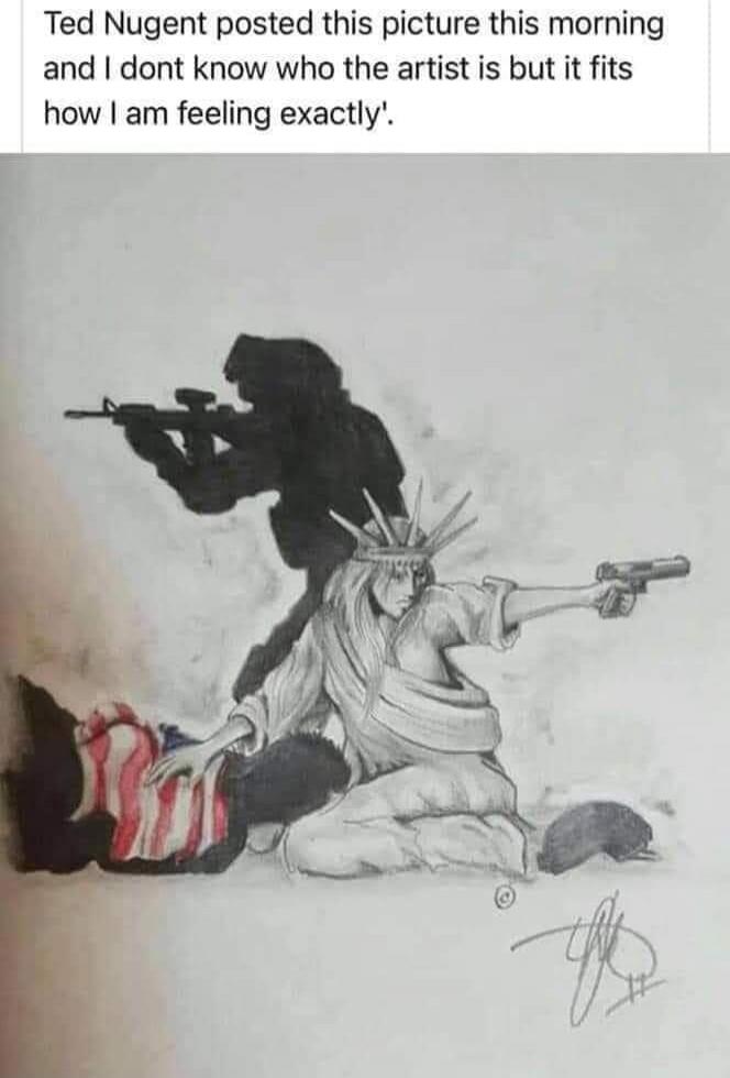 Ted Nugent posted this picture this morning and I don't know who the artist is but it fits how I am feeling exactly'.