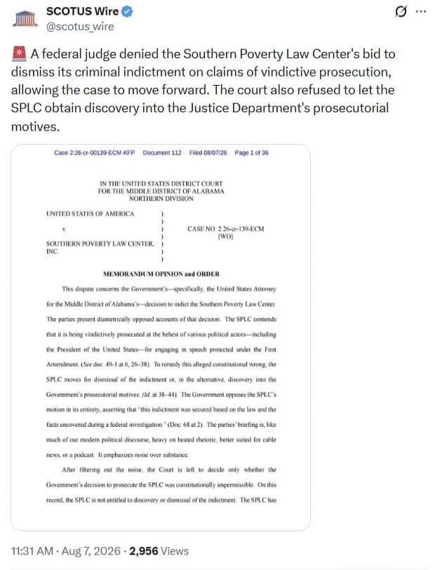 SCOTUS Wire @scotus_wire A federal judge denied the Southern Poverty Law Center's bid to dismiss its criminal indictment on claims of vindictive prosecution, allowing the case to move forward. The court also refused to let the SPLC obtain discovery into the Justice Department's prosecutorial motives. Case 2:26-cr-00139-ECM-KFP Document 112 Filed 08