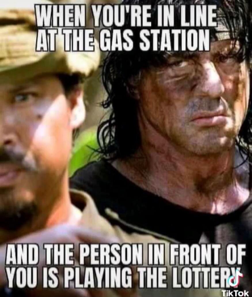 WHEN YOU'RE IN LINE AT THE GAS STATION AND THE PERSON IN FRONT OF YOU IS PLAYING THE LOTTERY