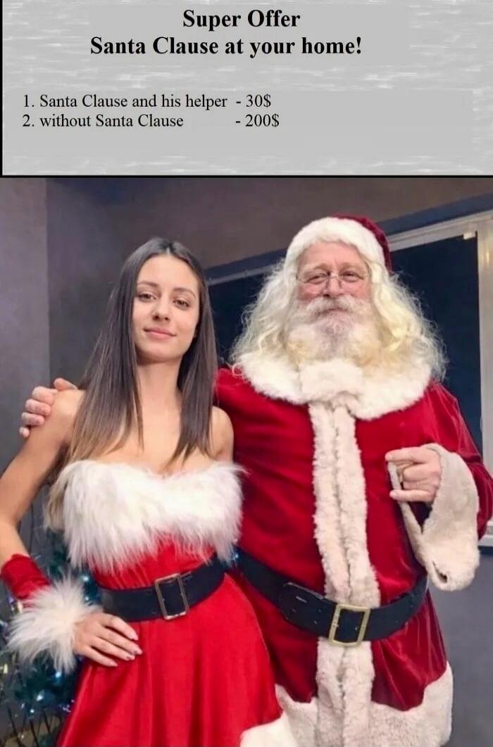 Super Offer Santa Clause at your home!\n1. Santa Clause and his helper - 30$\n2. without Santa Clause - 200$