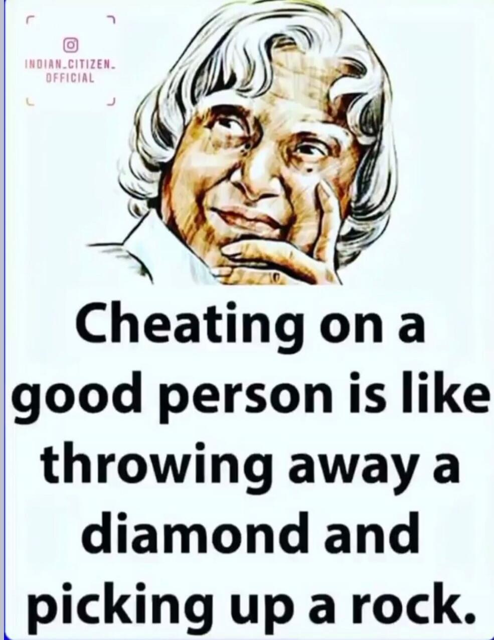 Cheating on a good person is like throwing away a diamond and picking up a rock.