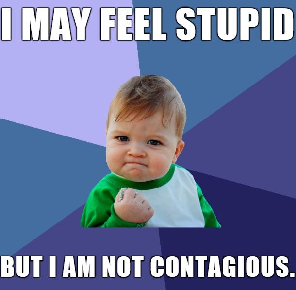 IIMAYAEEEL STUPID A BUT 1 AM NOT CONTAGIOUS