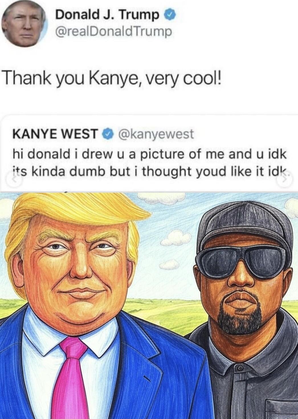 Donald J Trump realDonaldTrump Thank you Kanye very cool KANYE WEST kanyewest hi donald i drew u a picture of me and u idk its kinda dumb but i thought youd like it id