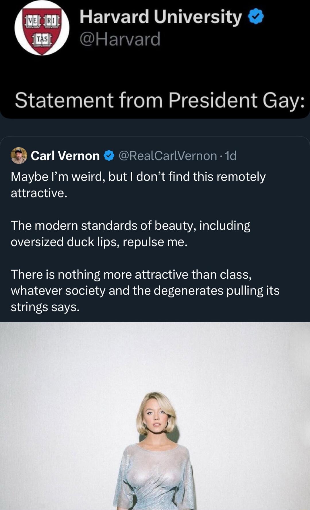 Statement from President Gay:

Maybe I’m weird, but I don’t find this remotely attractive.

The modern standards of beauty, including oversized duck lips, repulse me.

There is nothing more attractive than class, whatever society and the degenerates pulling its strings says.