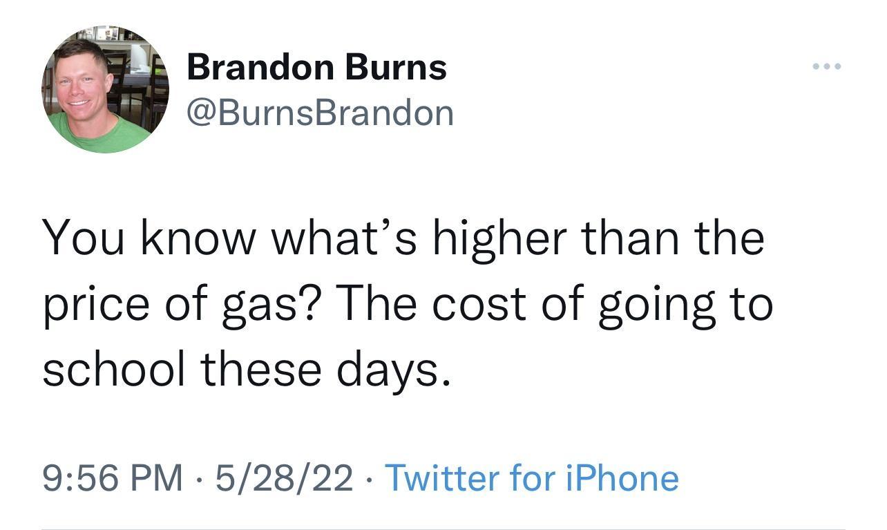 Brandon Burns BurnsBrandon You know whats higher than the price of gas The cost of going to school these days 956 PM 52822 Twitter for iPhone