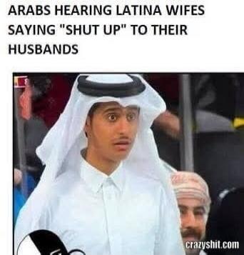 ARABS HEARING LATINA WIFES SAYING 
